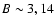 $B \sim 3, 14$