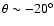 $\theta \sim -20^\circ$