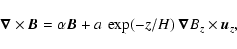 \begin{displaymath}%
{\vec \nabla} \times {\vec B} =
\alpha {\vec B} + a~ \exp(-z/H)~
{\vec\nabla}B_z \times {\vec u}_z,
\end{displaymath}