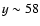 $y\sim58$