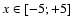 $x\in[-5;+5]$