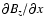 $\partial B_z /
\partial x$