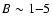 $B\sim 1{-}5$