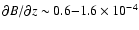 $\partial B/ \partial z \sim 0.6{-}1.6 \times
10^{-4}$