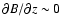 $\partial B/
\partial z
\sim 0$