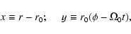 \begin{displaymath}x \equiv r - r_0 ; ~~~~~ y \equiv r_0 (\phi - \Omega_0 t) , ~~~~~
\end{displaymath}