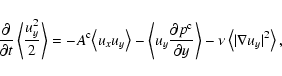 \begin{displaymath}{\partial \over \partial t} \left\langle {u_y^2 \over 2} \rig...
...ngle - \nu \left\langle \vert\nabla u_y\vert^2 \right\rangle ,
\end{displaymath}