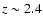 $z \sim 2.4$