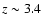 ${z \sim 3.4}$
