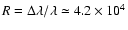 $R = \Delta\lambda/\lambda \simeq 4.2 \times 10^4$