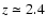 $z \simeq 2.4$