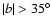 $\vert b\vert > 35^\circ$