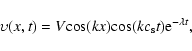 \begin{displaymath}\upsilon(x,t)=V{\rm cos}(kx){\rm cos}(kc_{\rm s}t){\rm e}^{-\lambda{t}},
\end{displaymath}