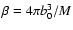 $\beta=4\pi b_{0}^{3}/M$