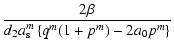 $\displaystyle \frac{2\beta}{d_{2}a^{m}_{\rm s}\left\{q^{m}(1+p^{m})-2a_{0}p^{m}\right\}}$