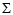 $\displaystyle \Sigma$