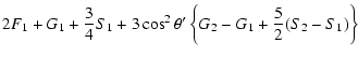 $\displaystyle 2F_{1}+G_{1}+\frac{3}{4}S_{1}+3\cos^{2}\theta{'}\left\{G_{2}-G_{1}+\frac{5}{2}(S_{2}-S_{1})\right\}$