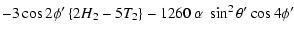 $\displaystyle -3\cos2\phi{'}\left\{2H_{2}-5T_{2}\right\}-1260\ \alpha\ \sin^{2}\theta{'}\cos4\phi{'}$