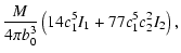 $\displaystyle \frac{M}{4\pi b_{0}^{3}}\left(14c_{1}^{5}I_{1}+77c_{1}^{5}c_{2}^{2}I_{2}\right),$