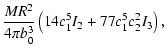 $\displaystyle \frac{MR^{2}}{4\pi b_{0}^{3}}\left(14c_{1}^{5}I_{2}+77c_{1}^{5}c_{2}^{2}I_{3}\right),$