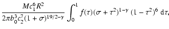$\displaystyle \frac{Mc_{1}^{6}R^{2}}{2\pi b_{0}^{3}c_{2}^{7}(1+\sigma)^{19/2-\g...
...int^{1}_{0}f(\tau)(\sigma+\tau^{2})^{1-\gamma}\ (1-\tau^{2})^{6}\ {\rm d}\tau ,$