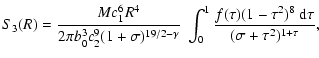 $\displaystyle S_{3}(R) = \frac{Mc_{1}^{6}R^{4}}{2\pi b_{0}^{3}c_{2}^{9}(1+\sigm...
...1}_{0}\frac{f(\tau)(1-\tau^{2})^{8}\ {\rm d}\tau}{(\sigma+\tau^{2})^{1+\tau}} ,$