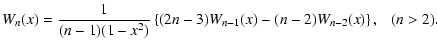 $\displaystyle W_{n}(x) = \frac{1}{(n-1)(1-x^{2})}\left\{(2n-3)W_{n-1}(x)-(n-2)W_{n-2}(x)\right\} , \ \ \ (n >2) .$