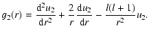 $\displaystyle g_{2}(r) = \frac{{\rm d}^{2}u_{2}}{{\rm d}r^{2}}+\frac{2}{r}\frac{{\rm d}u_{2}}{{\rm d}r}-\frac{l(l+1)}{r^{2}}u_{2}.$