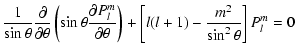 $\displaystyle \frac{1}{\sin\theta }\frac{\partial}{\partial\theta }\left(\sin\t...
... \theta}\right)+\left[{l(l+1)}-\frac{m^{2}}{\sin^{2}\theta}\right]P_{l}^{m} = 0$