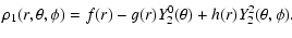 $\displaystyle \rho_{1}(r,\theta,\phi)= f(r)-g(r)Y^{0}_{2}(\theta)+h(r)Y^{2}_{2}(\theta,\phi).$