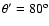 $\theta {'}=80^{\rm o}$