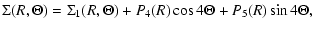 $\displaystyle \Sigma(R,\Theta) = \Sigma_{1}(R,\Theta)+P_{4}(R)\cos4\Theta+P_{5}(R)\sin4\Theta,$