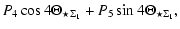 $\displaystyle P_{4}\cos4\Theta_{\star\Sigma_{1}}+P_{5}\sin4\Theta_{\star\Sigma_{1}},$