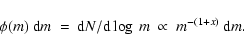 \begin{displaymath}\phi(m)~{\rm d}m~=~{\rm d}N/{\rm d}\log~m ~\propto~m^{-(1+x)}~{\rm d}m.
\end{displaymath}