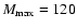 $M_{\rm max}=120$