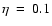 $\eta~=~0.1$