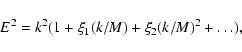 \begin{displaymath}
E^2=k^2(1+\xi_1 (k/M)+\xi_2 (k/M)^2+\dots),
\end{displaymath}