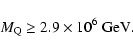 \begin{displaymath}
M_{\rm Q}\ge 2.9\times 10^6~{\rm GeV}.
\end{displaymath}