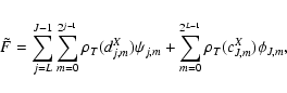 \begin{displaymath}
\tilde F=\sum\limits_{j=L}^{J-1}\sum\limits_{m=0}^{2^{j-1}}\...
..._{j,m}+\sum\limits_{m=0}^{2^{L-1}}\rho_T(c_{J,m}^X)\phi_{J,m},
\end{displaymath}