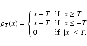 \begin{displaymath}
\rho_T(x)=\left\{\begin{array}{lcl}
x-T&{\rm if}&x\ge T\\
x...
...f}&x\le -T\\
0&{\rm if}&\vert x\vert\le T.
\end{array}\right.
\end{displaymath}