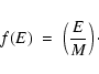 \begin{displaymath}
f(E)\; = \; \left(\frac{E}{M}\right)\cdot
\end{displaymath}
