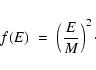 \begin{displaymath}
f(E) \; = \; \left(\frac{E}{M}\right)^2\cdot
\end{displaymath}