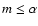 $m\le\alpha$