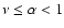 $\nu\le\alpha <1$