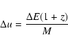\begin{displaymath}
\Delta u=\frac{\Delta E(1+z)}{M}
\end{displaymath}