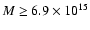 $M \ge 6.9 \times 10^{15}$