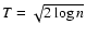 $T=\sqrt{2\log
n}$