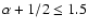 $\alpha +1/2\le 1.5$