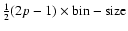 $\frac{1}{2}(2p-1)\times {\rm bin-size}$