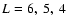 $L=6,\ 5,\ 4$